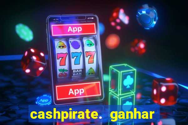 cashpirate. ganhar dinheiro jogando